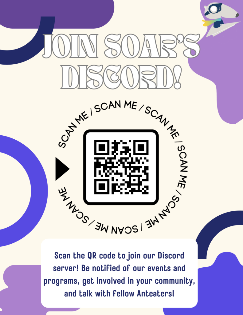 Join SOAR's Discord! Scan the QR code to join our Discord server! Be notified of our events and programs, get involved in our community, and talk with fellow Anteaters!